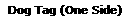 Dog Tag (One Side)