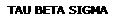 TAU BETA SIGMA