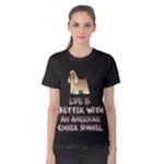 Life Is Better With An American Cocker Spaniel  Women s Cotton Tee