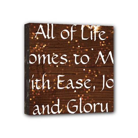 All of Life Comes to Me with Ease, Joy and Glory Mini Canvas 4  x 4  (Stretched) from ArtsNow.com