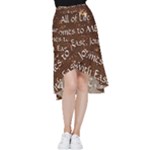 All of Life Comes to Me with Ease, Joy and Glory Frill Hi Low Chiffon Skirt