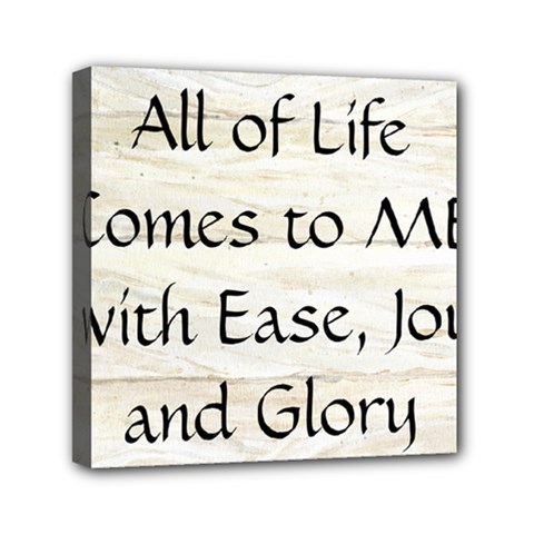 All of Life Come to Me with Ease Joy And Glory 1 Mini Canvas 6  x 6  (Stretched) from ArtsNow.com