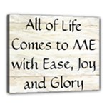 All of Life Come to Me with Ease Joy And Glory 1 Canvas 20  x 16  (Stretched)