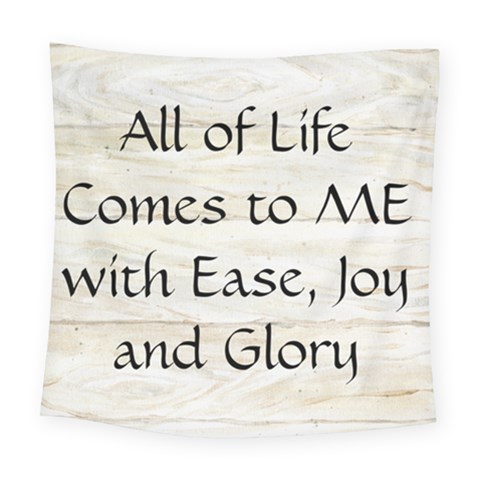 All of Life Come to Me with Ease Joy And Glory 1 Square Tapestry (Large) from ArtsNow.com