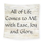 All of Life Come to Me with Ease Joy And Glory 1 Square Tapestry (Large)