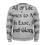 All of Life Come to Me with Ease Joy And Glory 2 Men s Sweatshirt