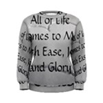 All of Life Come to Me with Ease Joy And Glory 2 Women s Sweatshirt
