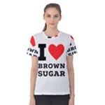 I love brown sugar Women s Cotton Tee