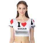 I love sugar  Short Sleeve Crop Top