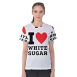 I love white sugar Women s Cotton Tee