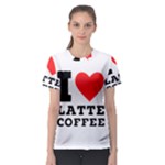 I love latte coffee Women s Sport Mesh Tee