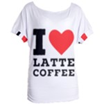 I love latte coffee Women s Oversized Tee