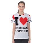 I love American coffee Women s Cotton Tee