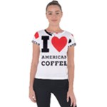 I love American coffee Short Sleeve Sports Top 