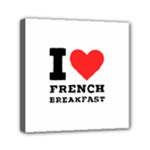 I love French breakfast  Mini Canvas 6  x 6  (Stretched)