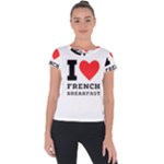 I love French breakfast  Short Sleeve Sports Top 