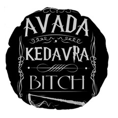 Avada Kedavra Bitch Harry Potter Large 18  Premium Round Cushion  from ArtsNow.com Front