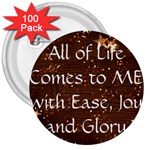 All of Life Comes to Me with Ease, Joy and Glory 3  Buttons (100 pack) 