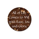 All of Life Comes to Me with Ease, Joy and Glory Magnet 3  (Round)