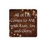 All of Life Comes to Me with Ease, Joy and Glory Square Magnet