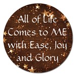 All of Life Comes to Me with Ease, Joy and Glory Magnet 5  (Round)