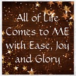 All of Life Comes to Me with Ease, Joy and Glory Canvas 20  x 20 