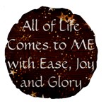 All of Life Comes to Me with Ease, Joy and Glory Large 18  Premium Round Cushions
