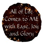All of Life Comes to Me with Ease, Joy and Glory Large 18  Premium Flano Round Cushions