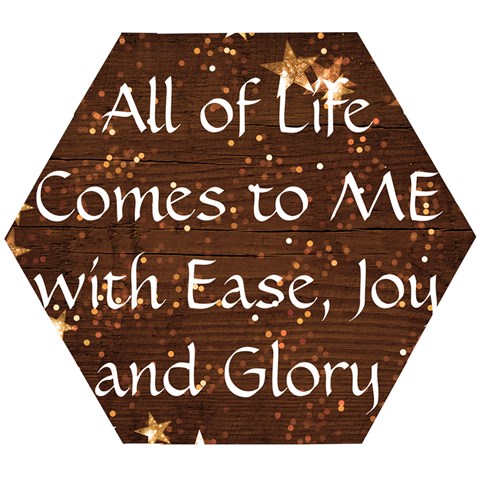All of Life Comes to Me with Ease, Joy and Glory Wooden Puzzle Hexagon from ArtsNow.com Front