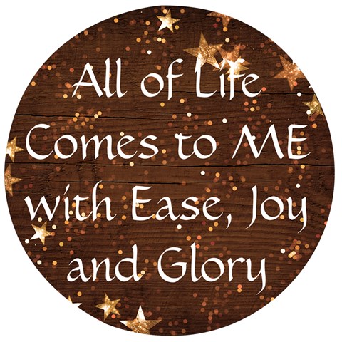 All of Life Comes to Me with Ease, Joy and Glory Wooden Bottle Opener (Round) from ArtsNow.com Front