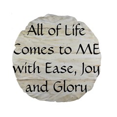 All of Life Come to Me with Ease Joy And Glory 1 Standard 15  Premium Round Cushions from ArtsNow.com Back