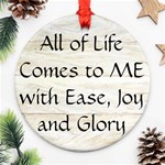 All of Life Come to Me with Ease Joy And Glory 1 Round Ornament (Two Sides)