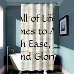 All of Life Come to Me with Ease Joy And Glory 1 Shower Curtain 36  x 72  (Stall) 
