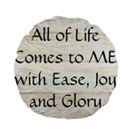 All of Life Come to Me with Ease Joy And Glory 1 Standard 15  Premium Round Cushions