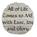All of Life Come to Me with Ease Joy And Glory 1 Large 18  Premium Round Cushions