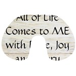 All of Life Come to Me with Ease Joy And Glory 1 Travel Neck Pillow