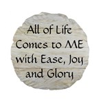 All of Life Come to Me with Ease Joy And Glory 1 Standard 15  Premium Flano Round Cushions