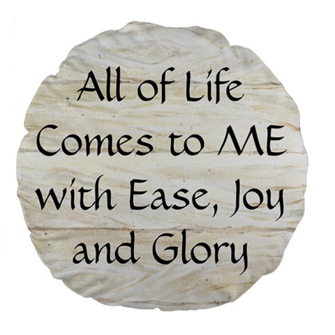 All of Life Come to Me with Ease Joy And Glory 1 Large 18  Premium Flano Round Cushions from ArtsNow.com Back
