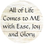 All of Life Come to Me with Ease Joy And Glory 1 Wooden Bottle Opener (Round)