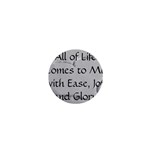All of Life Come to Me with Ease Joy And Glory 2 1  Mini Buttons