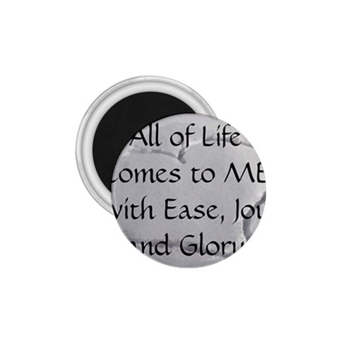All of Life Come to Me with Ease Joy And Glory 2 1.75  Magnets from ArtsNow.com Front