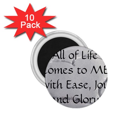 All of Life Come to Me with Ease Joy And Glory 2 1.75  Magnets (10 pack)  from ArtsNow.com Front