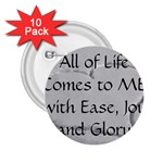All of Life Come to Me with Ease Joy And Glory 2 2.25  Buttons (10 pack) 