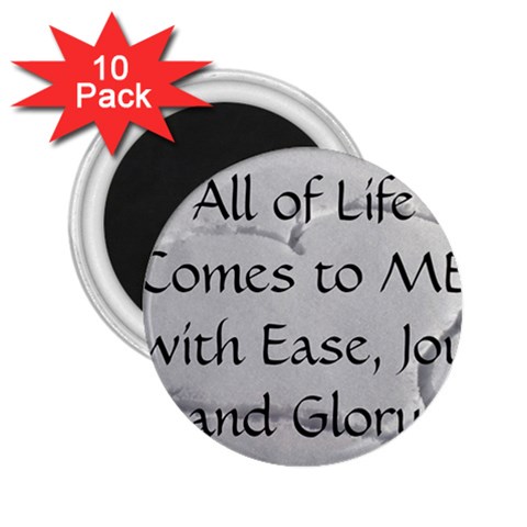All of Life Come to Me with Ease Joy And Glory 2 2.25  Magnets (10 pack)  from ArtsNow.com Front
