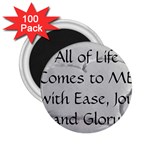 All of Life Come to Me with Ease Joy And Glory 2 2.25  Magnets (100 pack) 