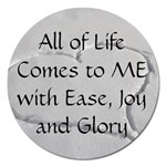 All of Life Come to Me with Ease Joy And Glory 2 Magnet 5  (Round)