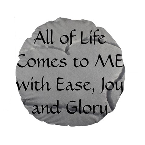 All of Life Come to Me with Ease Joy And Glory 2 Standard 15  Premium Round Cushions from ArtsNow.com Front