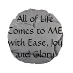 All of Life Come to Me with Ease Joy And Glory 2 Standard 15  Premium Round Cushions