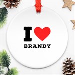 I love brandy Round Ornament (Two Sides)