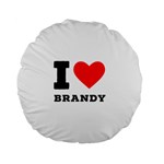 I love brandy Standard 15  Premium Flano Round Cushions